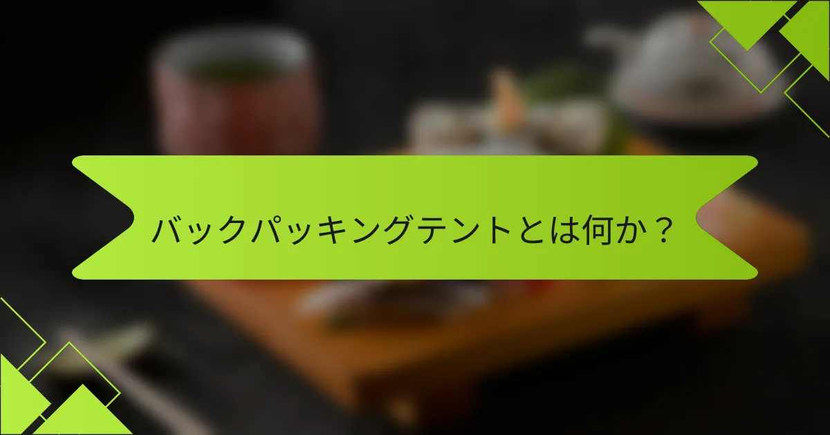 バックパッキングテントとは何か？