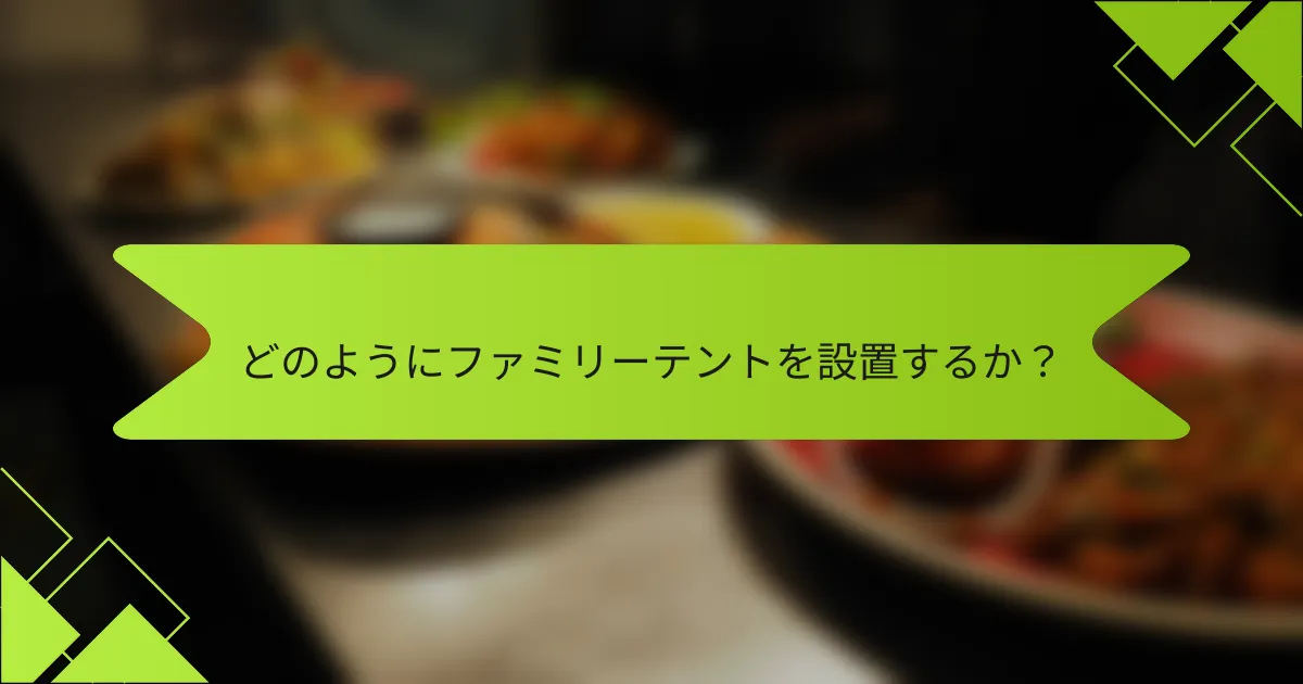 どのようにファミリーテントを設置するか？