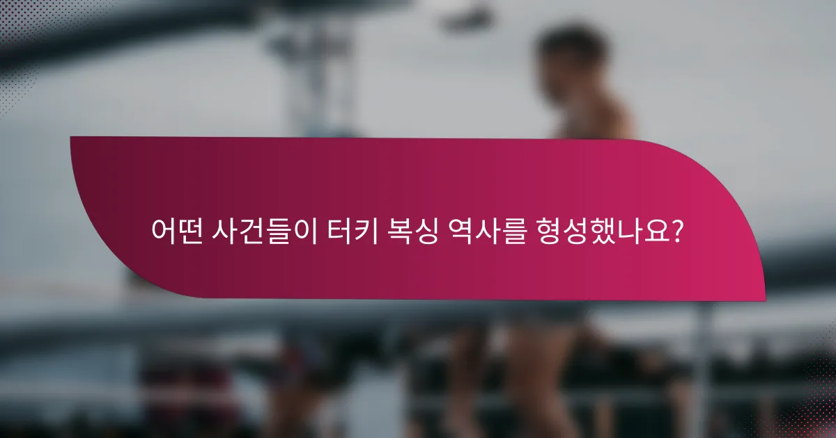 어떤 사건들이 터키 복싱 역사를 형성했나요?