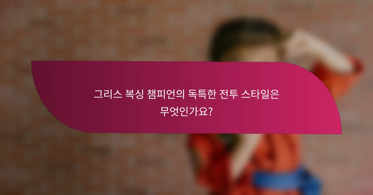 그리스 복싱 챔피언의 독특한 전투 스타일은 무엇인가요?