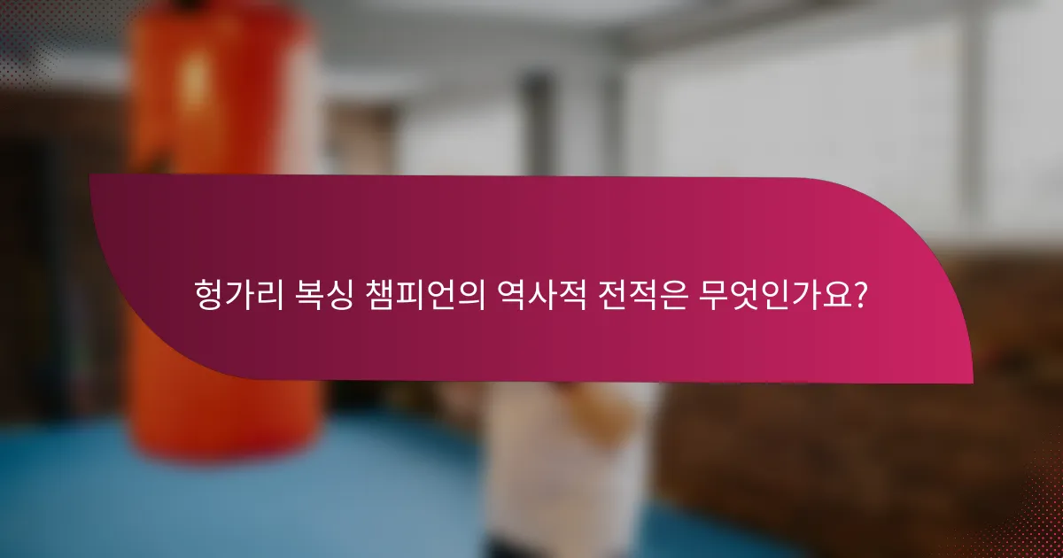 헝가리 복싱 챔피언의 역사적 전적은 무엇인가요?