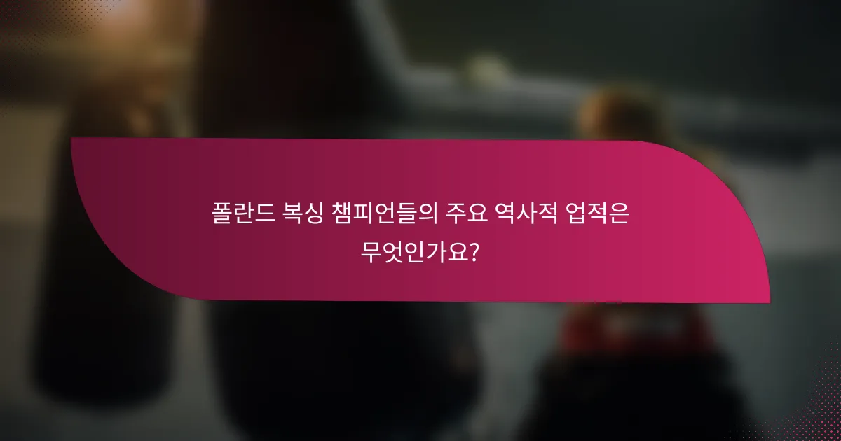 폴란드 복싱 챔피언들의 주요 역사적 업적은 무엇인가요?