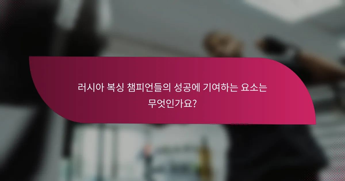 러시아 복싱 챔피언들의 성공에 기여하는 요소는 무엇인가요?