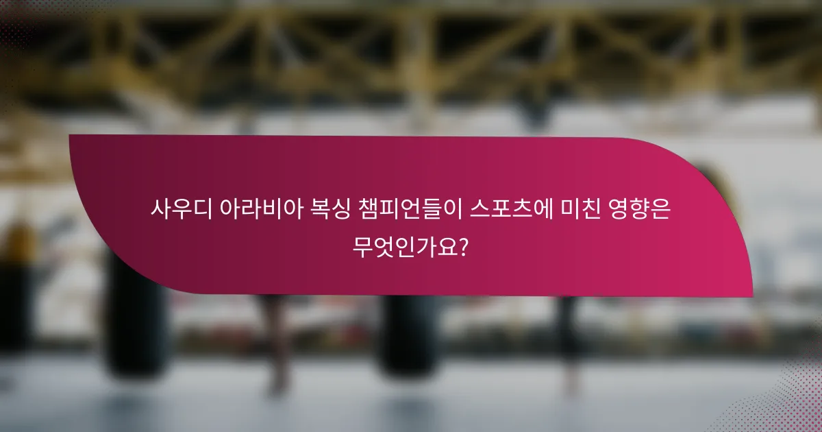 사우디 아라비아 복싱 챔피언들이 스포츠에 미친 영향은 무엇인가요?