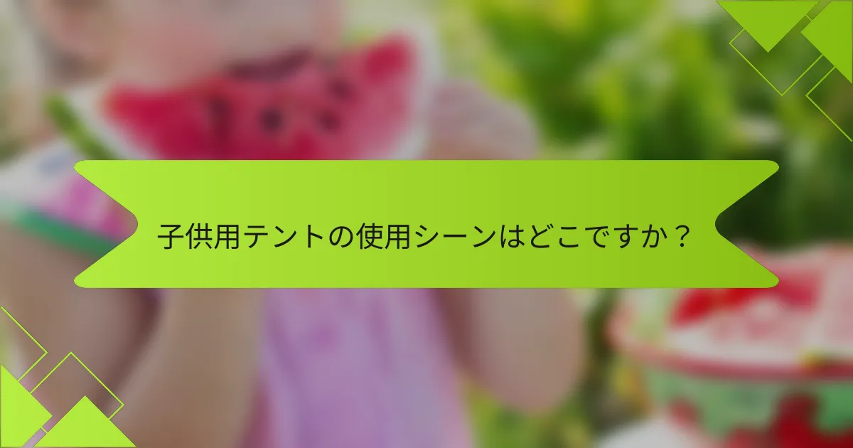 子供用テントの使用シーンはどこですか？