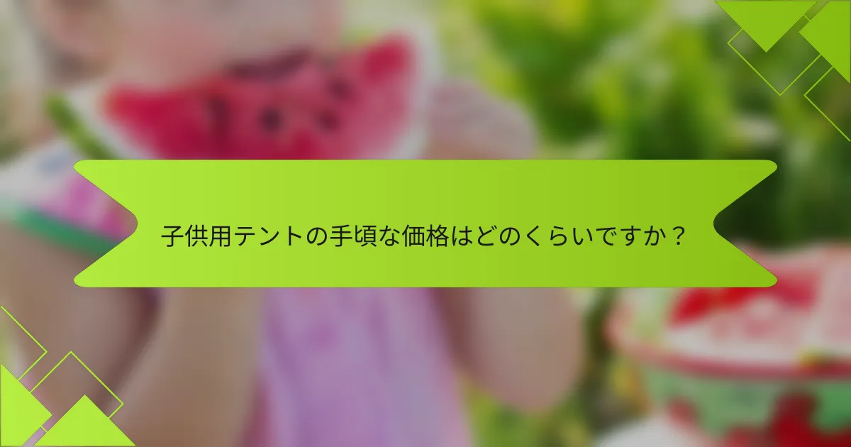 子供用テントの手頃な価格はどのくらいですか？